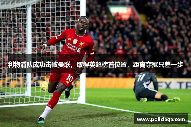 利物浦队成功击败曼联，取得英超榜首位置，距离夺冠只差一步