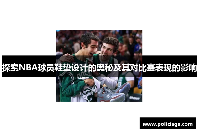 探索NBA球员鞋垫设计的奥秘及其对比赛表现的影响