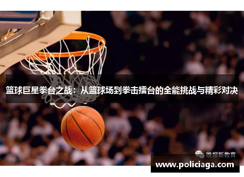 篮球巨星拳台之战：从篮球场到拳击擂台的全能挑战与精彩对决