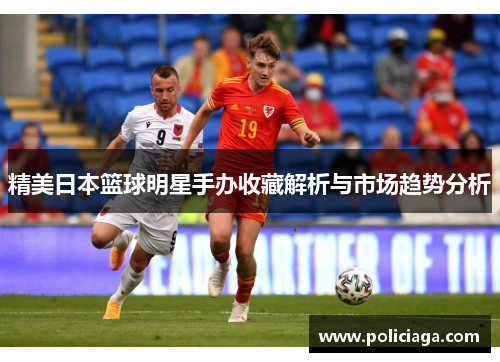 精美日本篮球明星手办收藏解析与市场趋势分析